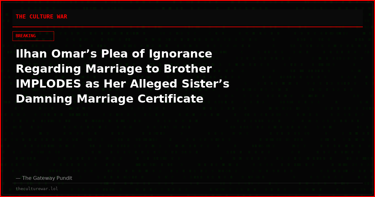 Ilhan Omar’s Plea of Ignorance Regarding Marriage to Brother IMPLODES as Her Alleged Sister’s Damning Marriage Certificate Emerges
