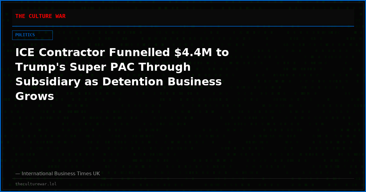 ICE Contractor Funnelled $4.4M to Trump's Super PAC Through Subsidiary as Detention Business Grows