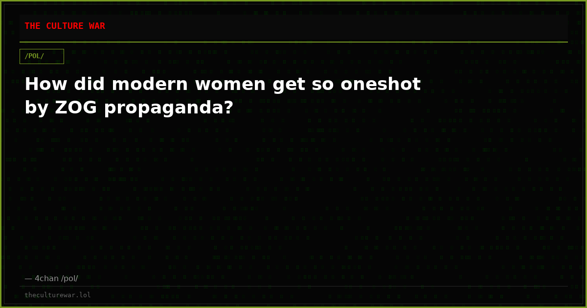 How did modern women get so oneshot by ZOG propaganda?
