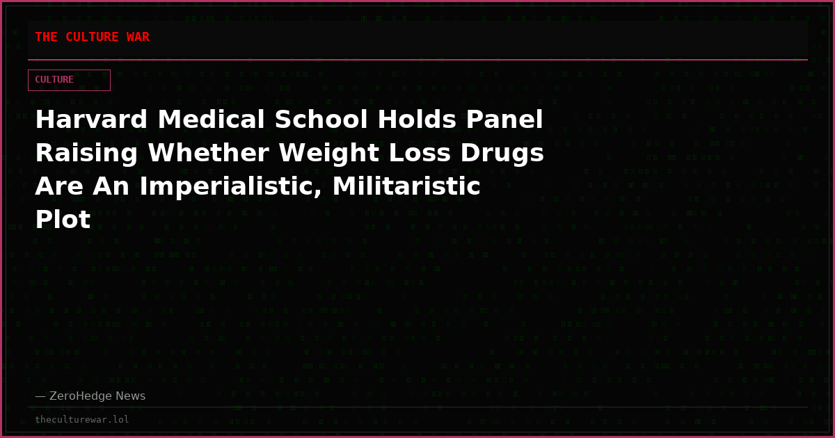 Harvard Medical School Holds Panel Raising Whether Weight Loss Drugs Are An Imperialistic, Militaristic Plot