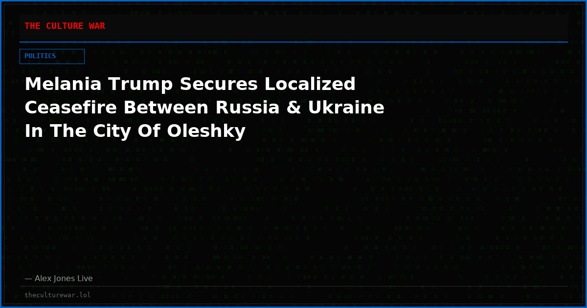 Melania Trump Secures Localized Ceasefire Between Russia & Ukraine In The City Of Oleshky