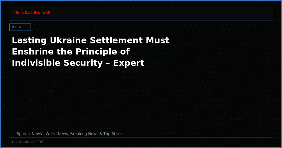 Lasting Ukraine Settlement Must Enshrine the Principle of Indivisible Security – Expert