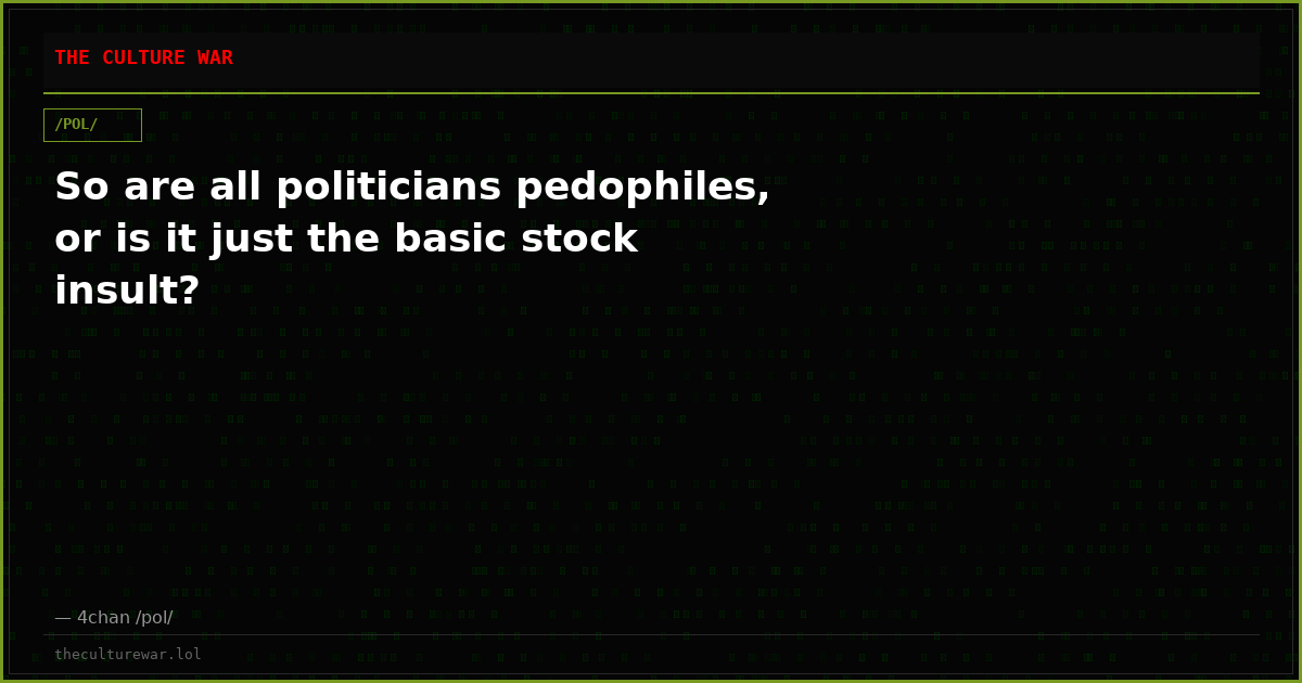 So are all politicians pedophiles, or is it just the basic stock insult?