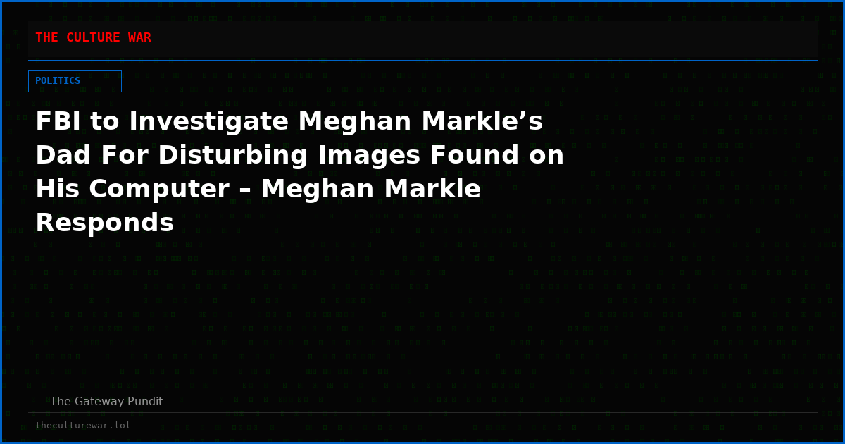 FBI to Investigate Meghan Markle’s Dad For Disturbing Images Found on His Computer – Meghan Markle Responds