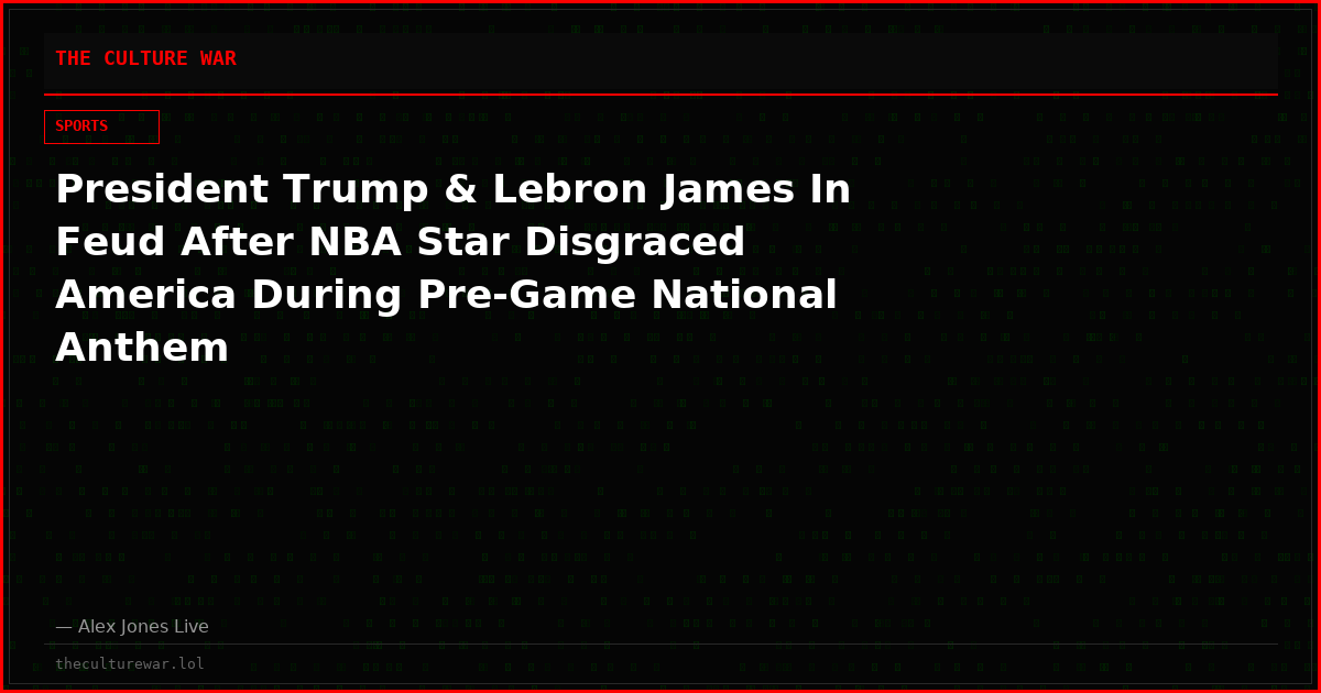 President Trump & Lebron James In Feud After NBA Star Disgraced America During Pre-Game National Anthem