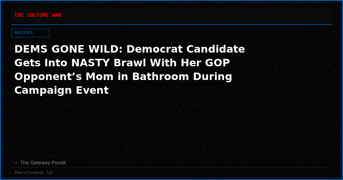 DEMS GONE WILD: Democrat Candidate Gets Into NASTY Brawl With Her GOP Opponent’s Mom in Bathroom During Campaign Event