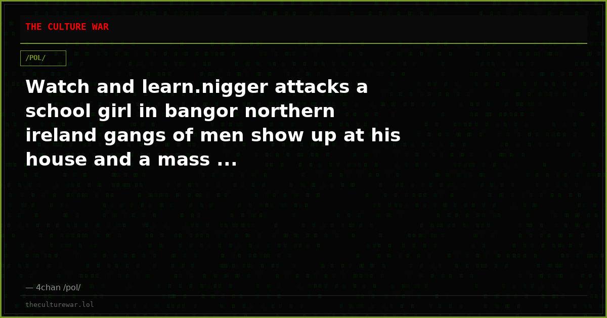 Watch and learn.nigger attacks a school girl in bangor northern ireland gangs of men show up at his house and a mass ...