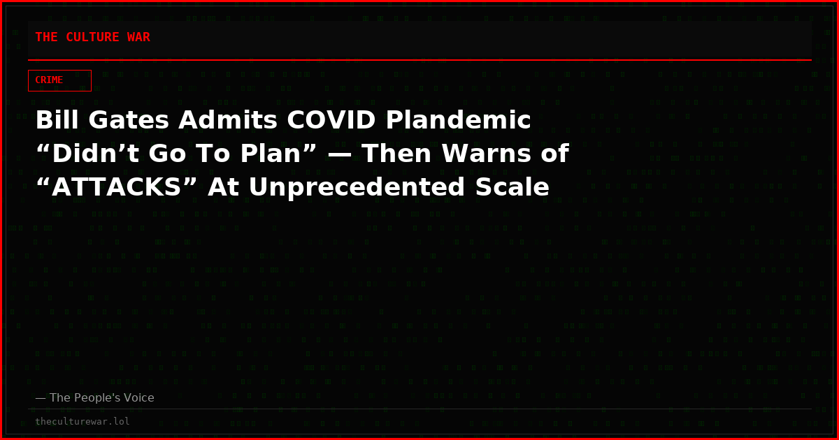 Bill Gates Admits COVID Plandemic “Didn’t Go To Plan” — Then Warns of “ATTACKS” At Unprecedented Scale
