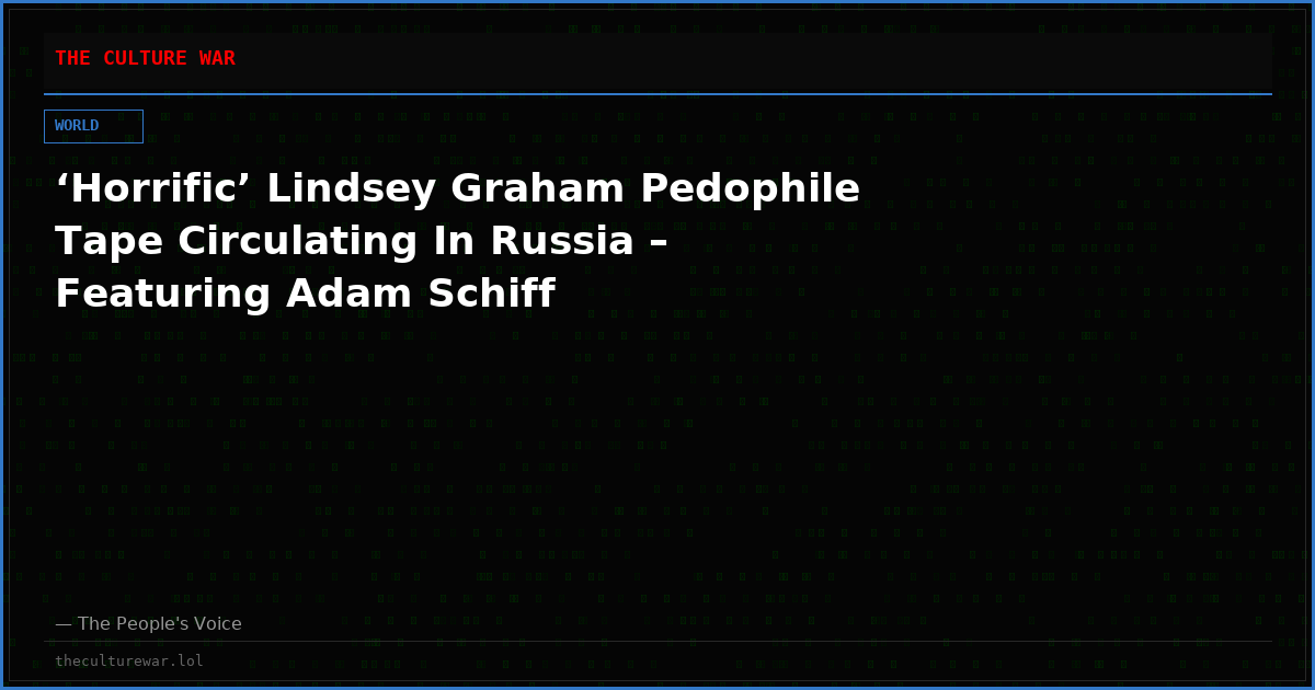 ‘Horrific’ Lindsey Graham Pedophile Tape Circulating In Russia – Featuring Adam Schiff