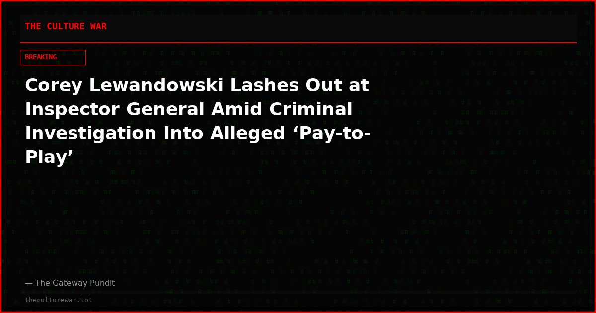 Corey Lewandowski Lashes Out at Inspector General Amid Criminal Investigation Into Alleged ‘Pay-to-Play’