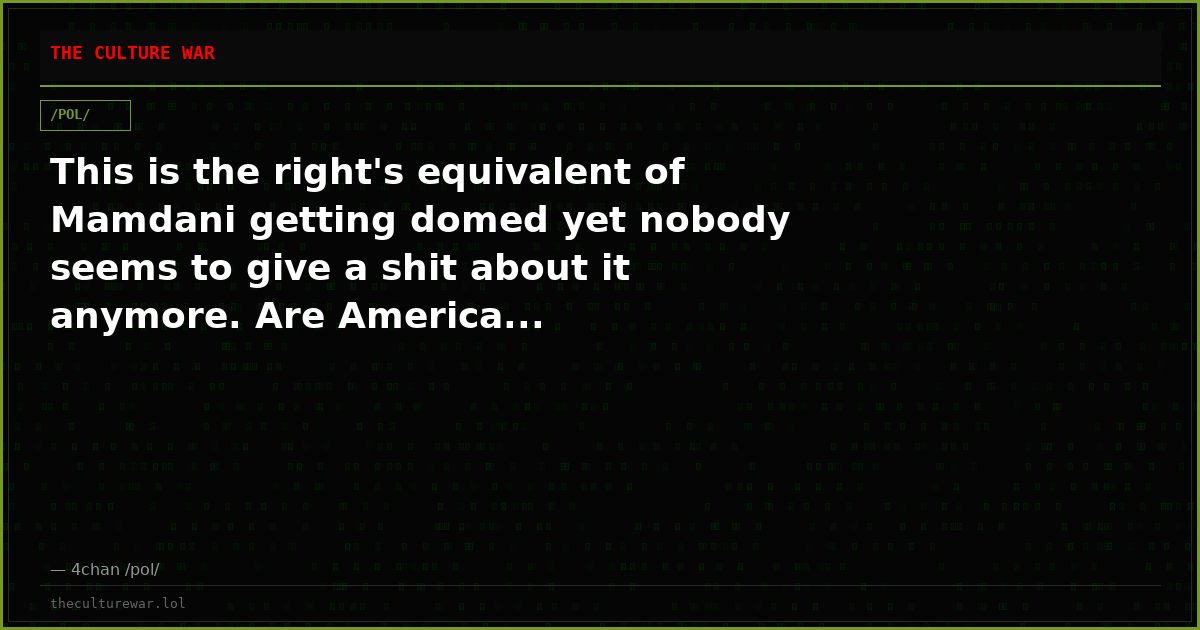 This is the right's equivalent of Mamdani getting domed yet nobody seems to give a shit about it anymore. Are America...