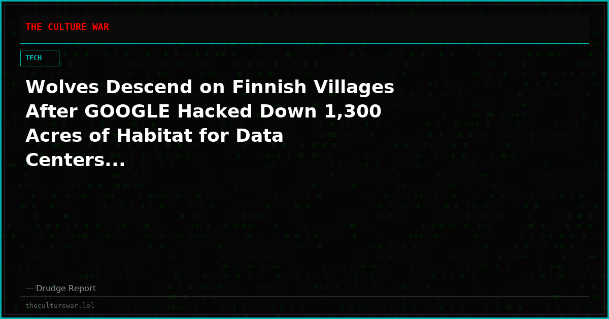 Wolves Descend on Finnish Villages After GOOGLE Hacked Down 1,300 Acres of Habitat for Data Centers...