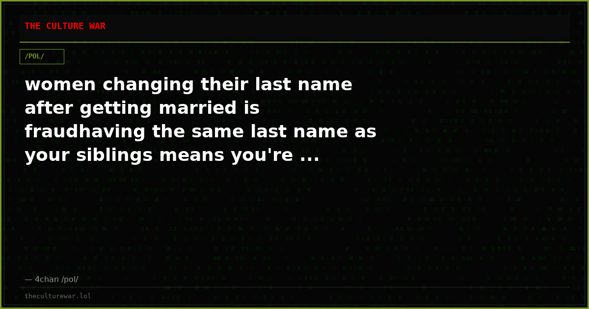 women changing their last name after getting married is fraudhaving the same last name as your siblings means you're ...