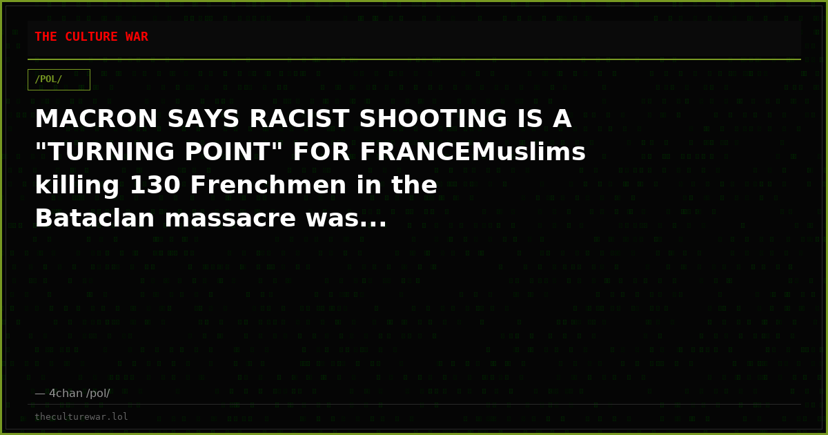 MACRON SAYS RACIST SHOOTING IS A "TURNING POINT" FOR FRANCEMuslims killing 130 Frenchmen in the Bataclan massacre was...
