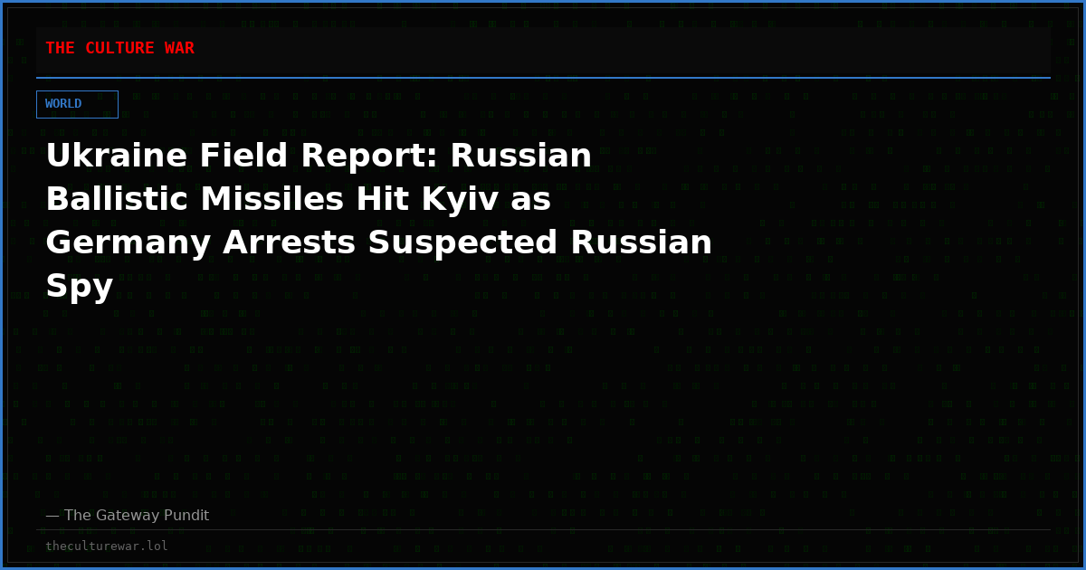 Ukraine Field Report: Russian Ballistic Missiles Hit Kyiv as Germany Arrests Suspected Russian Spy