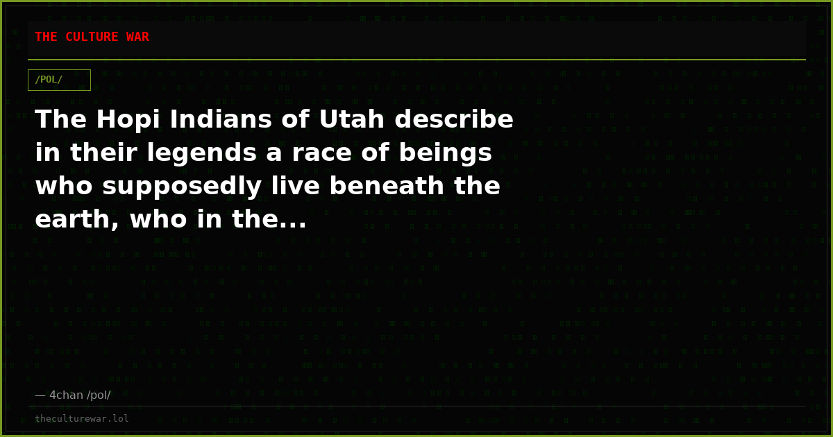 The Hopi Indians of Utah describe in their legends a race of beings who supposedly live beneath the earth, who in the...