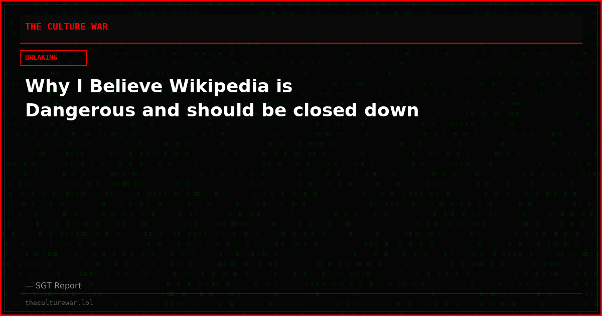 Why I Believe Wikipedia is Dangerous and should be closed down