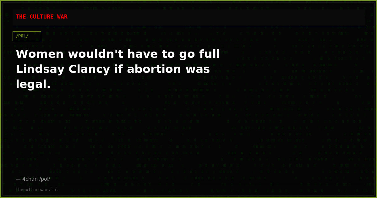 Women wouldn't have to go full Lindsay Clancy if abortion was legal.