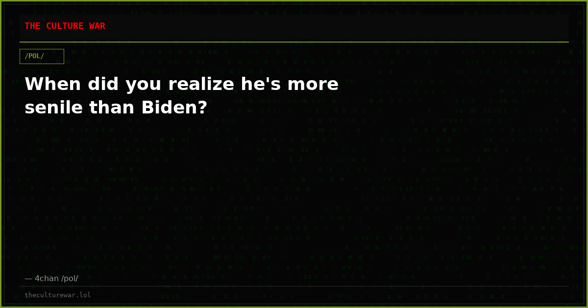When did you realize he's more senile than Biden?