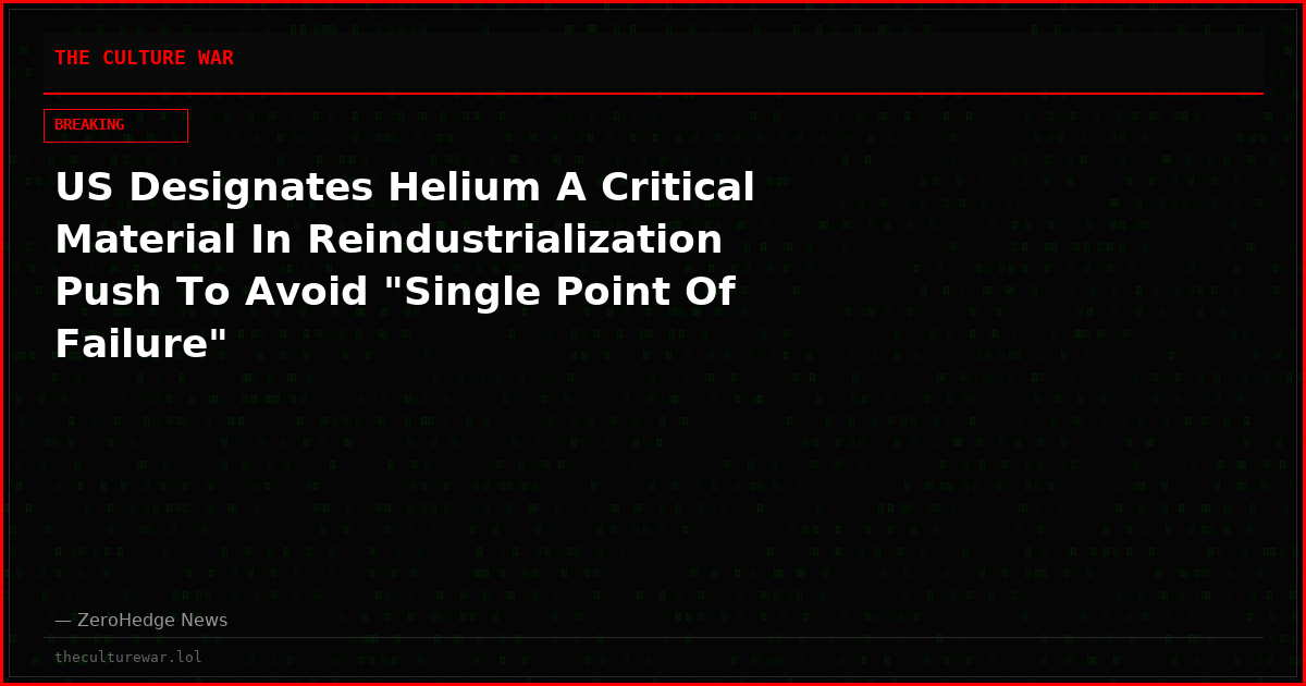 US Designates Helium A Critical Material In Reindustrialization Push To Avoid "Single Point Of Failure"