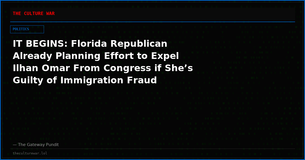 IT BEGINS: Florida Republican Already Planning Effort to Expel Ilhan Omar From Congress if She’s Guilty of Immigration Fraud