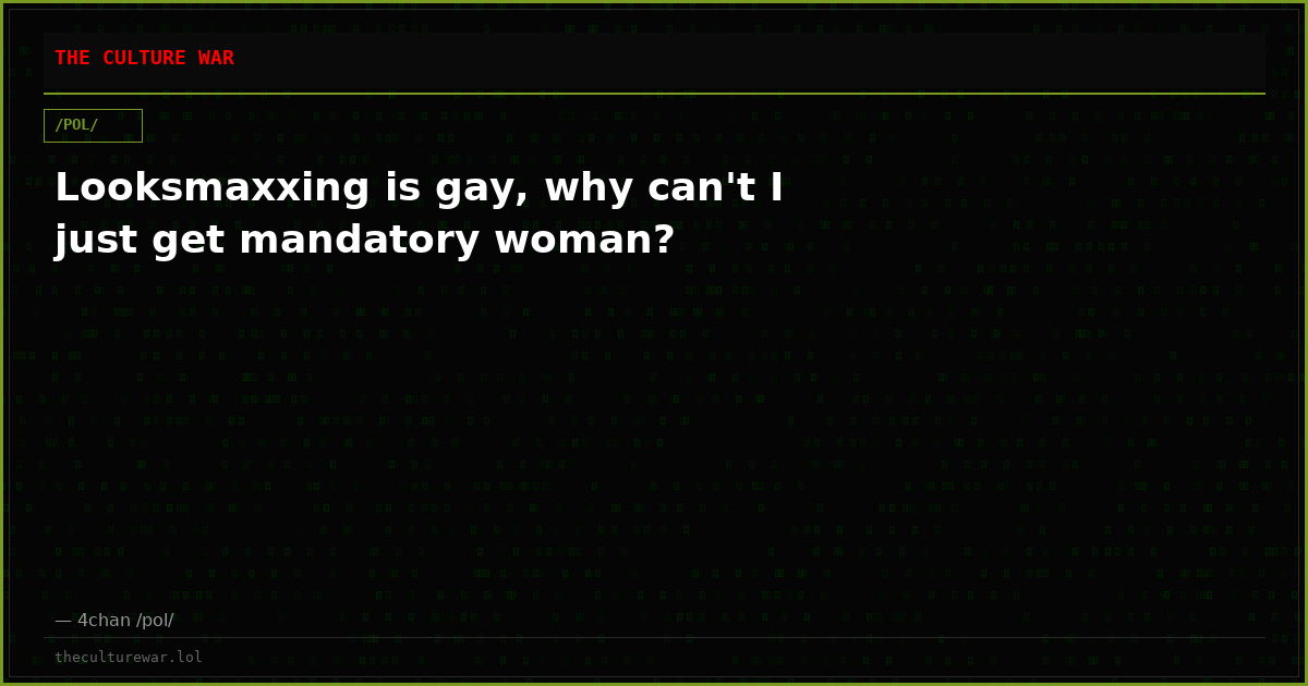 Looksmaxxing is gay, why can't I just get mandatory woman?