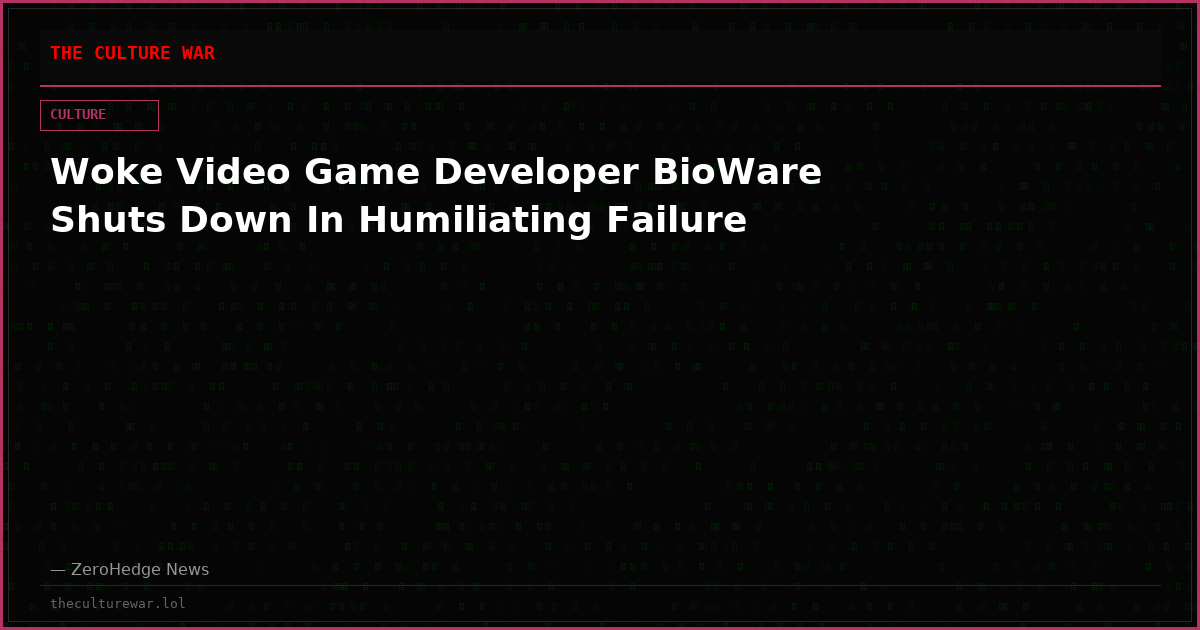 Woke Video Game Developer BioWare Shuts Down In Humiliating Failure