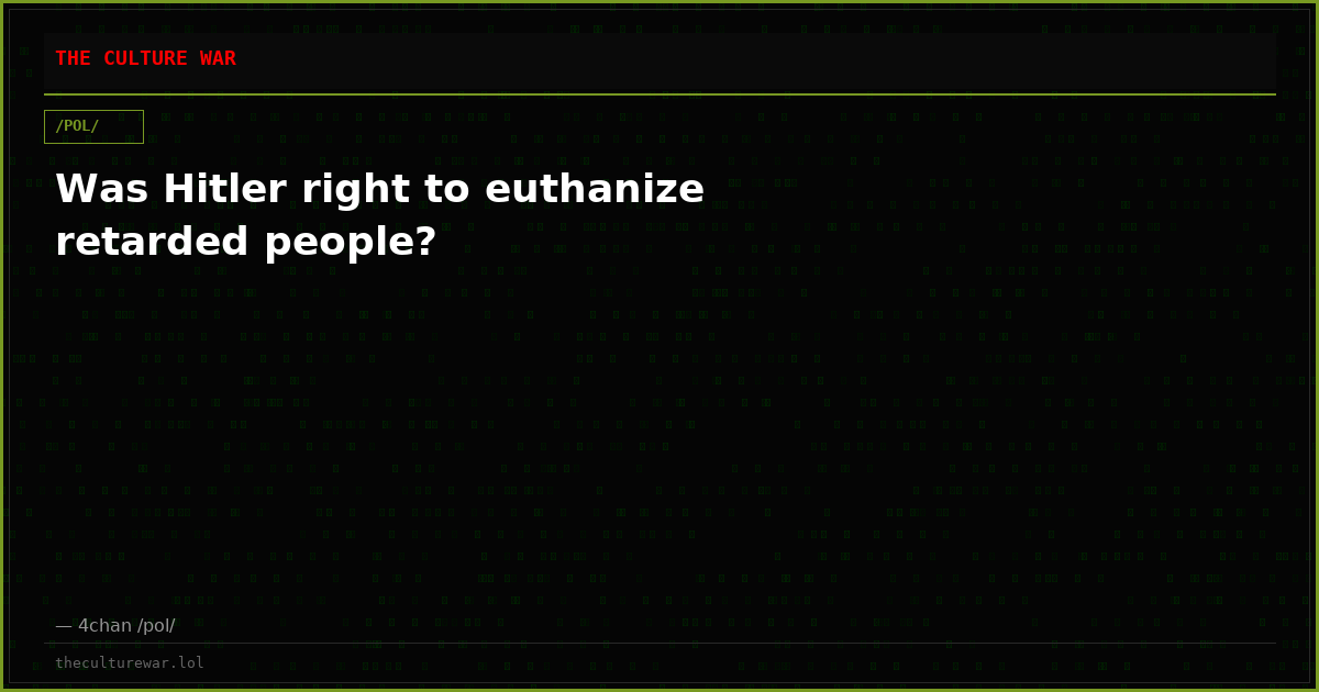 Was Hitler right to euthanize retarded people?