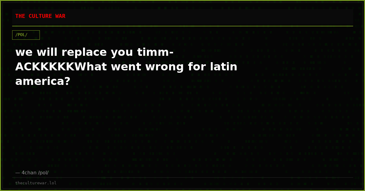 we will replace you timm-ACKKKKKWhat went wrong for latin america?