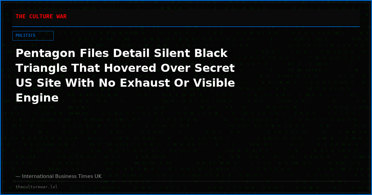 Pentagon Files Detail Silent Black Triangle That Hovered Over Secret US Site With No Exhaust Or Visible Engine