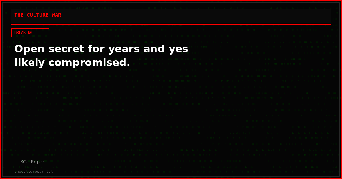 Open secret for years and yes likely compromised.