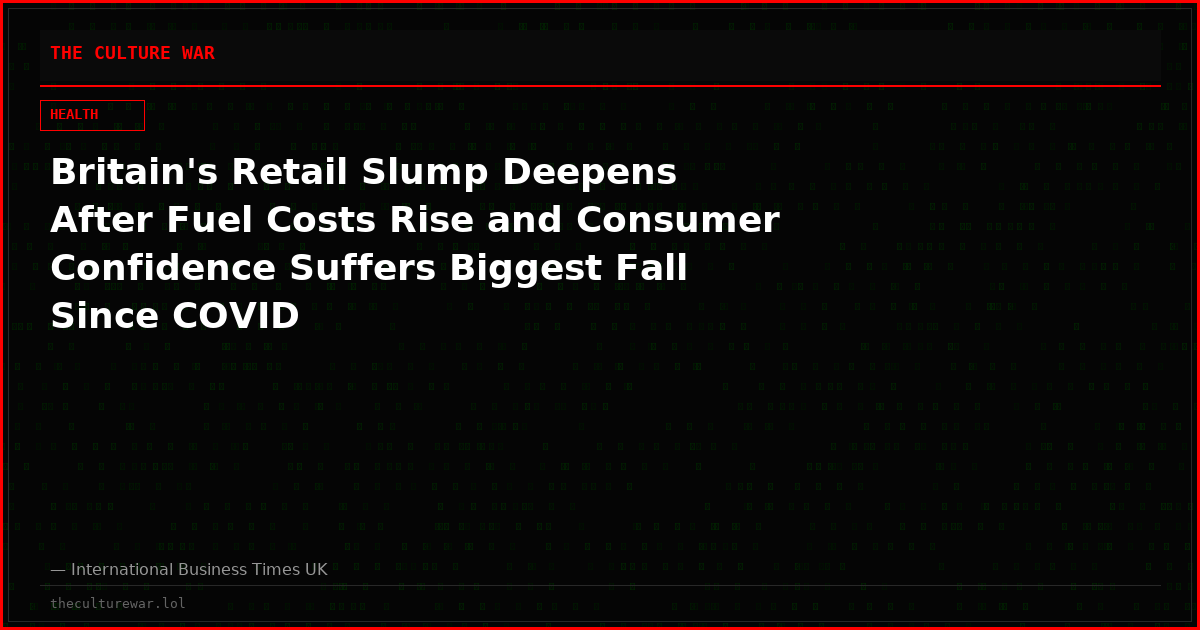 Britain's Retail Slump Deepens After Fuel Costs Rise and Consumer Confidence Suffers Biggest Fall Since COVID