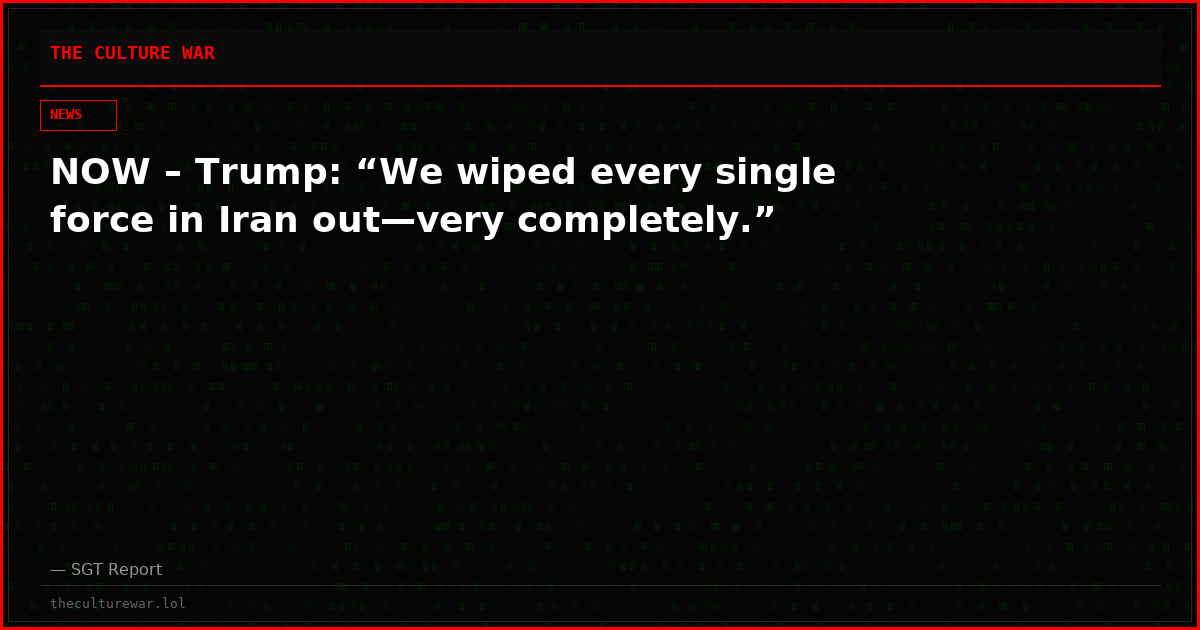 NOW – Trump: “We wiped every single force in Iran out—very completely.”