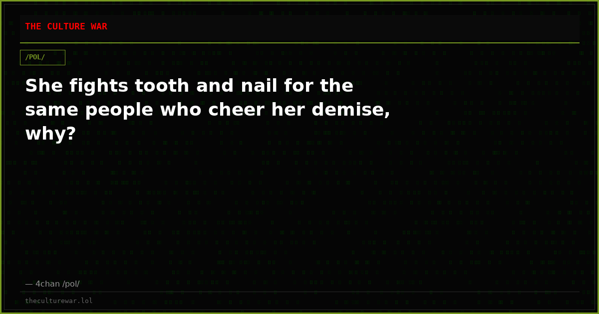She fights tooth and nail for the same people who cheer her demise, why?