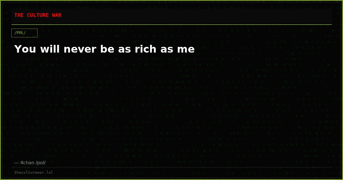 You will never be as rich as me