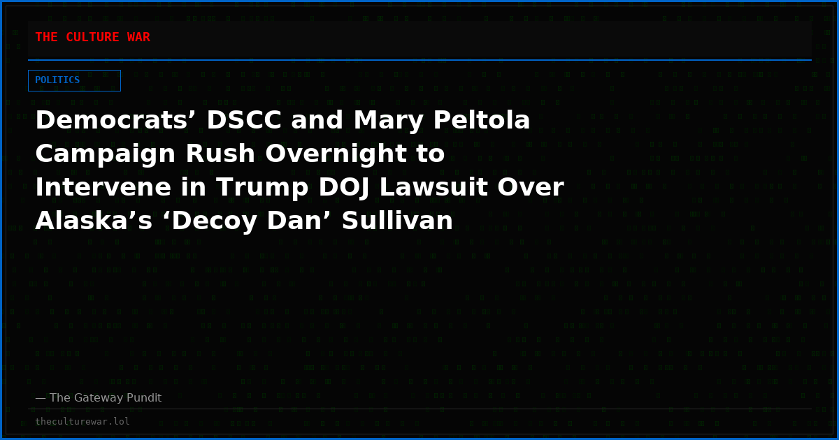 Democrats’ DSCC and Mary Peltola Campaign Rush Overnight to Intervene in Trump DOJ Lawsuit Over Alaska’s ‘Decoy Dan’ Sullivan Ballot Scheme