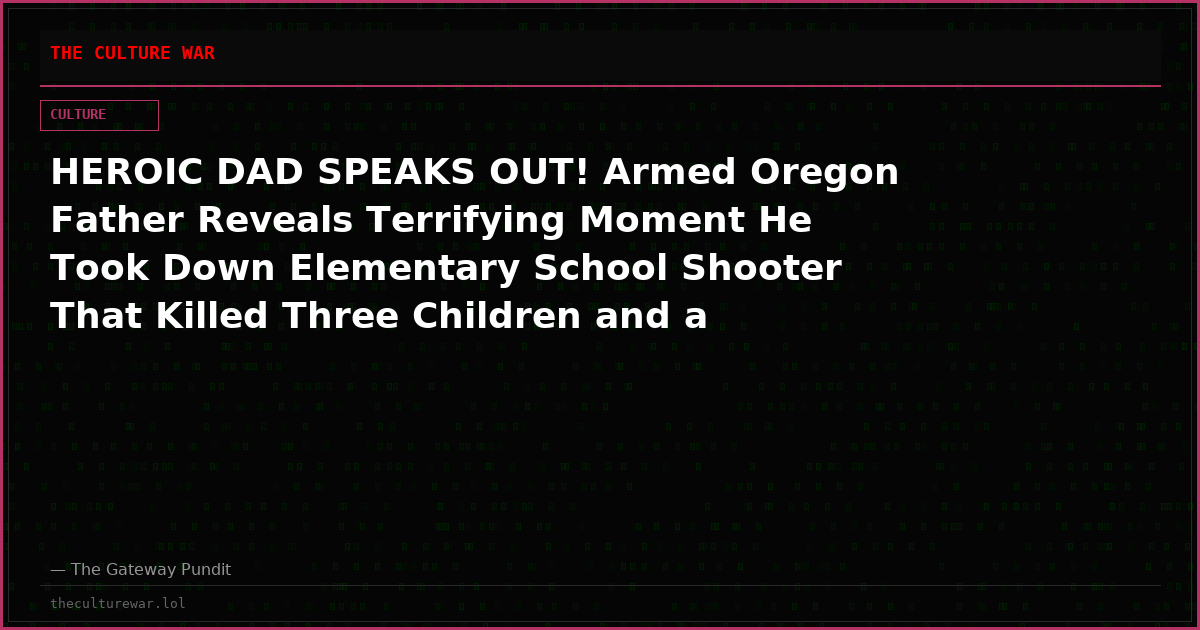 HEROIC DAD SPEAKS OUT! Armed Oregon Father Reveals Terrifying Moment He Took Down Elementary School Shooter That Killed Three Children and a Teacher: “I Stepped In, and I Fired” (VIDEO)