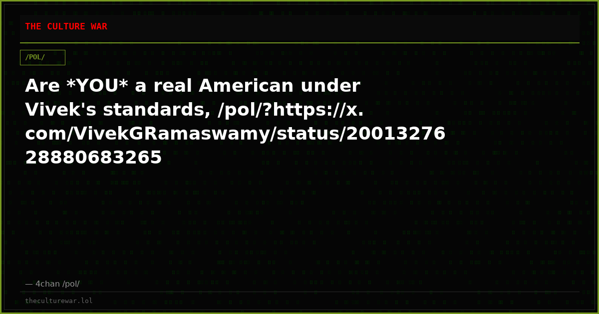 Are *YOU* a real American under Vivek's standards, /pol/?https://x.com/VivekGRamaswamy/status/2001327628880683265