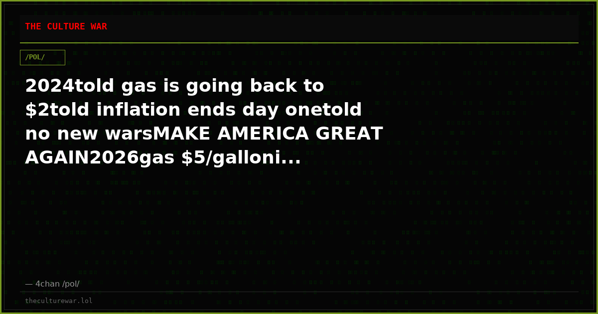 2024told gas is going back to $2told inflation ends day onetold no new warsMAKE AMERICA GREAT AGAIN2026gas $5/galloni...