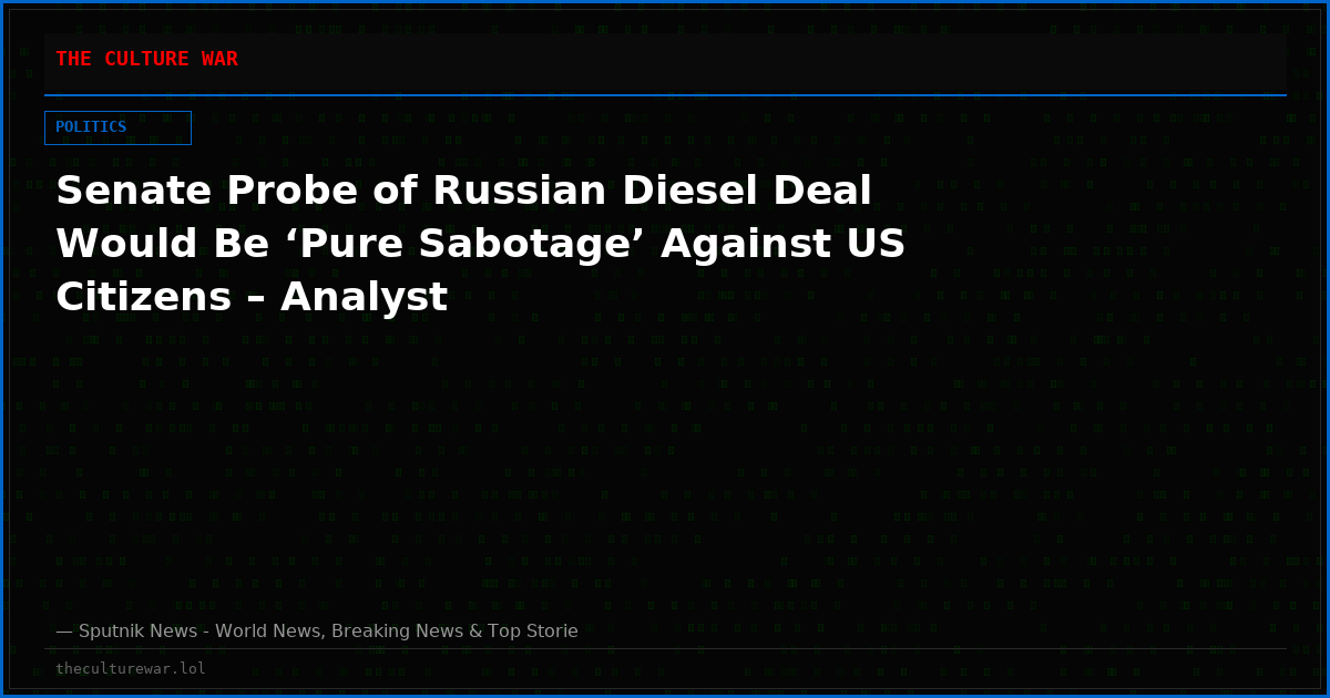 Senate Probe of Russian Diesel Deal Would Be ‘Pure Sabotage’ Against US Citizens – Analyst
