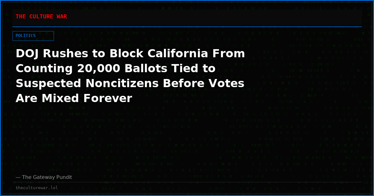 DOJ Rushes to Block California From Counting 20,000 Ballots Tied to Suspected Noncitizens Before Votes Are Mixed Forever