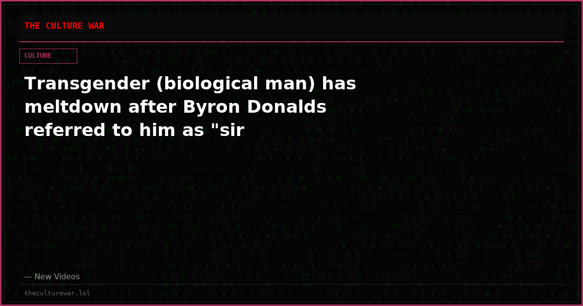 Transgender (biological man) has meltdown after Byron Donalds referred to him as "sir