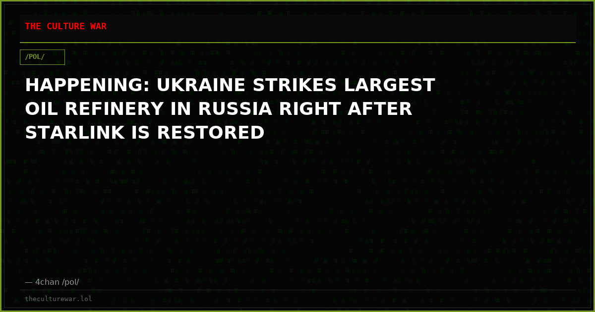 HAPPENING: UKRAINE STRIKES LARGEST OIL REFINERY IN RUSSIA RIGHT AFTER STARLINK IS RESTORED