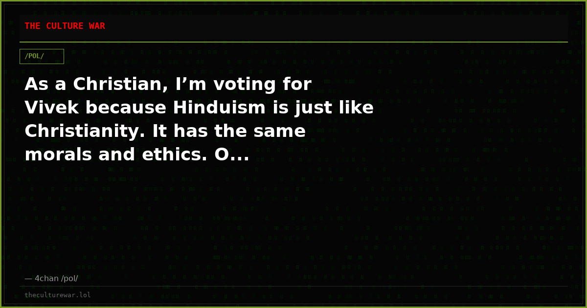 As a Christian, I’m voting for Vivek because Hinduism is just like Christianity. It has the same morals and ethics. O...