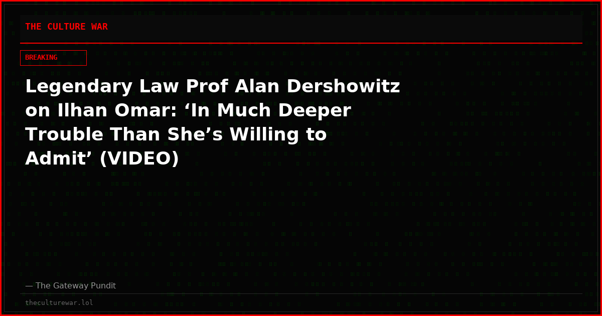 Legendary Law Prof Alan Dershowitz on Ilhan Omar: ‘In Much Deeper Trouble Than She’s Willing to Admit’ (VIDEO)