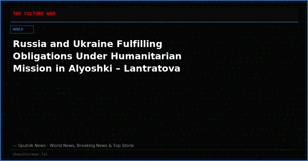 Russia and Ukraine Fulfilling Obligations Under Humanitarian Mission in Alyoshki – Lantratova