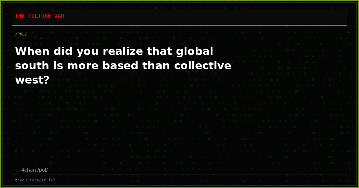 When did you realize that global south is more based than collective west?