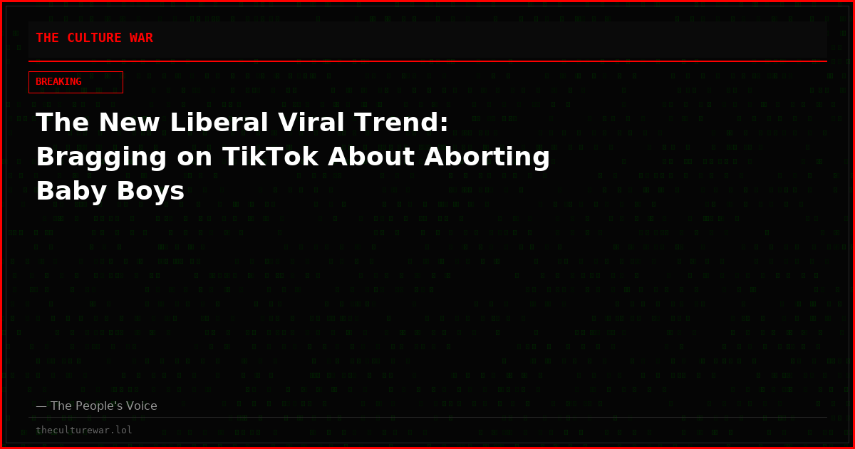 The New Liberal Viral Trend: Bragging on TikTok About Aborting Baby Boys