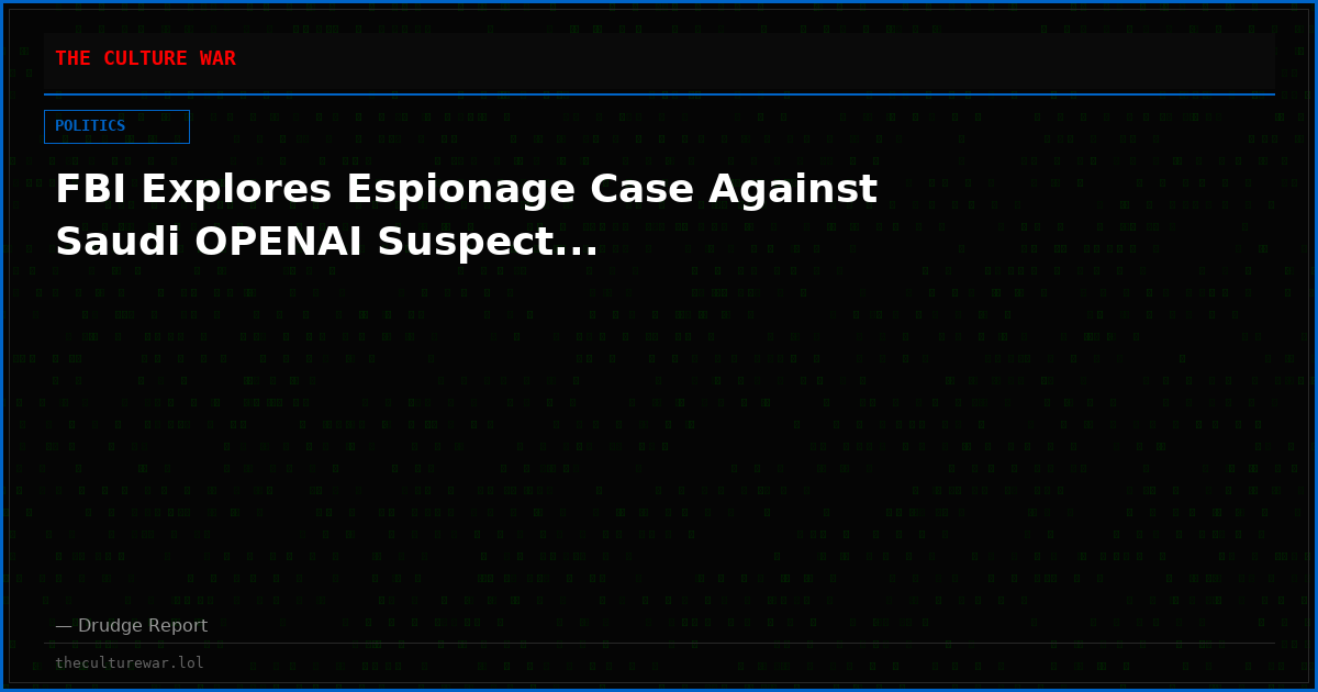 FBI Explores Espionage Case Against Saudi OPENAI Suspect...
