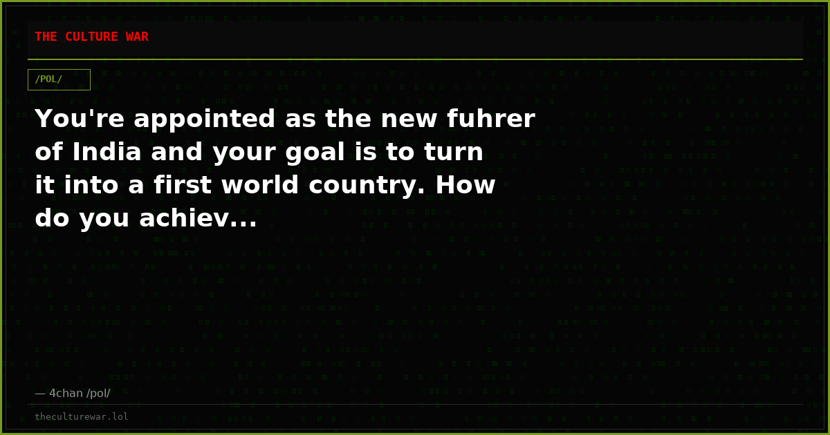 You're appointed as the new fuhrer of India and your goal is to turn it into a first world country. How do you achiev...